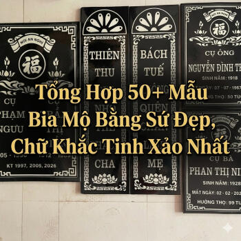Tổng Hợp 50+ Mẫu Bia Mộ Bằng Sứ Đẹp, Chữ Khắc Tinh Xảo Nhất