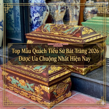 Top Mẫu Quách Tiểu Sứ Bát Tràng 2026 Được Ưa Chuộng Nhất Hiện Nay