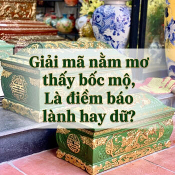 Giải mã nằm mơ thấy bốc mộ, Là điềm báo lành hay dữ?