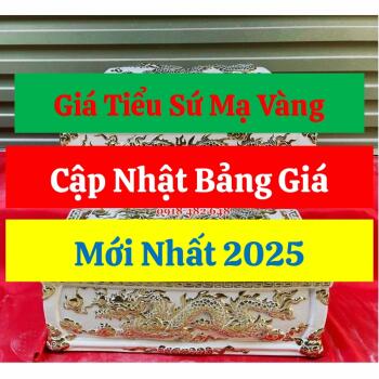 Giá Tiểu Sứ Mạ Vàng. Cập Nhật Bảng Giá Mới Nhất 2025