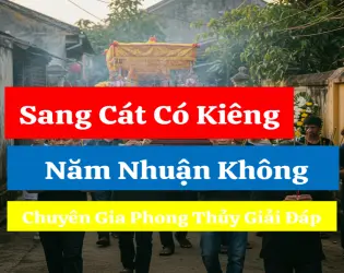 Sang Cát Có Kiêng Năm Nhuận Không? Chuyên Gia Phong Thủy Giải Đáp